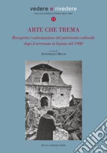 Arte che trema. Riscoperta e valorizzazione del patrimonio culturale dopo il terremoto in Irpinia del 1980. Ediz. illustrata libro di Ricco A. (cur.)