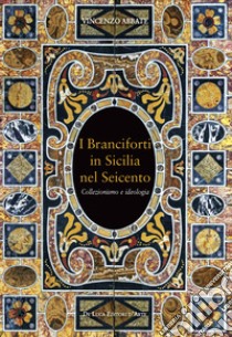 I Branciforti in Sicilia nel Seicento. Collezionismo e ideologia libro di Abbate Vincenzo