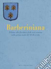 Barberiniana. Tributo alla fioritura delle arti romane nella prima metà del XVII secolo. Ediz. a colori libro di Solinas F. (cur.); Cola M. C. (cur.)