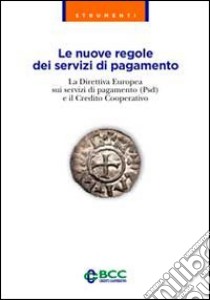 Le nuove regole dei servizi di pagamento. La direttiva europea sui servizi di pagamento (Psd) e il credito cooperativo libro