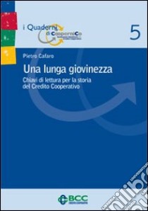 Una lunga giovinezza. Chiavi di lettura per la storia del Credito Cooperativo libro di Cafaro Pietro