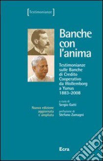 Banche con l'anima. Testimonianze sulle banche di credito cooperativo da Wollemborg a Yunus (1883-2008) libro di Gatti S. (cur.)