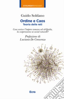 Ordine e caos. Teoria delle reti. Cosa unisce la caduta dell'impero romano alla cooperazione, i social network ad Al-Qaida? libro di Soldano Guido