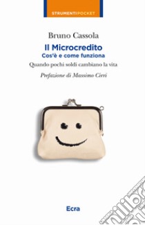 Il microcredito. Com'è e come funziona. Quando pochi soldi cambiano la vita libro di Cassola Bruno