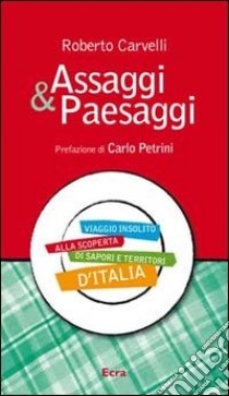 Assaggi & Paesaggi. Viaggio insolito alla scoperta di sapori e territori d'Italia libro di Carvelli Roberto