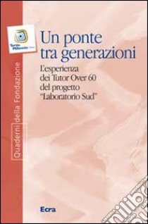 Un ponte tra generazioni. L'esperienza dei tutor over 60 del progetto «Laboratorio Sud» libro di Badaracchi Laura; Reggio M. (cur.)