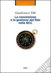 La concessione e la gestione del fido nelle BCC libro di Tilli Gianfranco