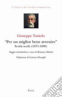 «Per un miglior bene avvenire». Scritti scelti (1871-1900) libro di Toniolo Giuseppe; Ornaghi Lorenzo; Molesti R. (cur.)