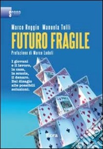 Futuro fragile. I giovani e il lavoro, la casa, la scuola, il denaro. Dal disagio alle possibili soluzioni libro di Reggio Marco; Tulli Manuela