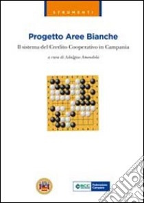 Progetto aree bianche. Il sistema del credito cooperativo in Campania libro di Amendola A. (cur.)