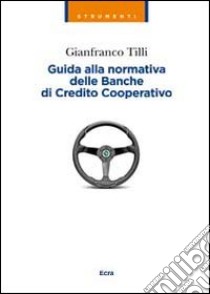 Guida alla normativa delle banche di Credito Cooperativo libro di Tilli Gianfranco