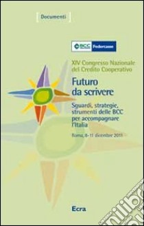 Futuro da scrivere. Sguardi, strategie, strumenti delle BCC per accompagnare l'Italia. 14° Congresso nazionale del Credito Cooperativo (Roma, 2011). Con DVD libro