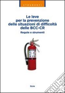 Le leve per la prevenzione delle situazioni di difficoltà delle BCC-CR. Regole e strumenti libro