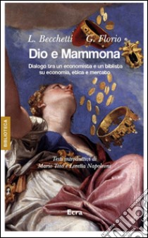 Dio e Mammona. Dialogo tra un economista e un biblista su economia, etica e mercato libro di Becchetti Leonardo; Florio Giuseppe