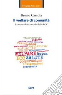 Il welfare di comunità. La mutualità sanitaria delle BCC libro di Cassola Bruno