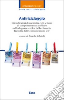 Antiriciclaggio. Gli indicatori di anomalia e gli schemi di comportamento anomalo nell'adeguata verifica della clientela. Raccolta delle comunicazioni UIF libro di Sabatelli R. (cur.)