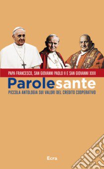 Parole sante. Piccola antologia sui valori del credito cooperativo libro di Francesco (Jorge Mario Bergoglio); Giovanni Paolo II; Giovanni XXIII