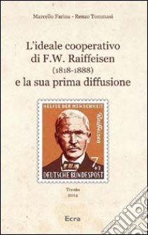 L'ideale cooperativo di F. W. Raiffeisen (1818-1888) e la sua prima diffusione libro di Farina Marcello; Tommasi Renzo