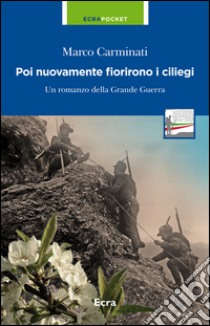 Poi nuovamente fioriscono i ciliegi. Un romanzo della grande guerra libro di Carminati Marco