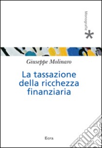 La tassazione della ricchezza finanziaria libro di Molinaro Giuseppe