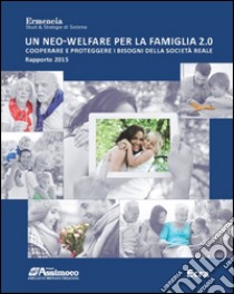 Un neo-welfare per la famiglia 2.0. Cooperare e proteggere i bisogni della società reale libro