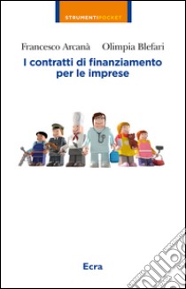 I contratti di finanziamento per le imprese libro di Arcanà Francesco; Blefari Olimpia