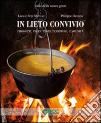 In lieto convivio. Prodotti, produttori, territori, comunità. Ediz. illustrata libro di Merisio Pepi; Daverio Philippe; Merisio Luca