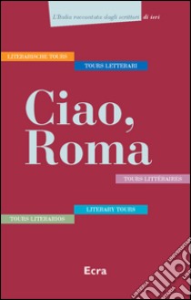 Ciao, Roma. Cinque tours letterari in italiano, inglese, tedesco, francese e spagnolo. Ediz. multilingue libro