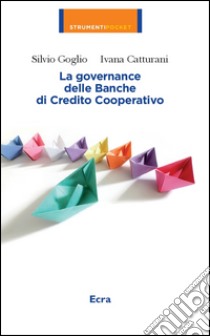 La governance delle banche di credito cooperative libro di Goglio Silvio; Catturani Ivana