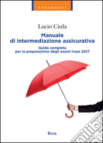 Manuale di intermediazione assicurativa. Nuova ediz. libro di Ciula Lucio