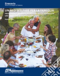 Un neo-welfare per la famiglia. Rapporto 2017. Proteggere e accompagnare i figli nella vita adulta: una questione di cooperazione libro