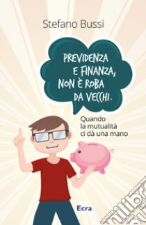 Previdenza e finanza non è roba da vecchi. Quando la mutualità ci dà una mano libro di Bussi Stefano