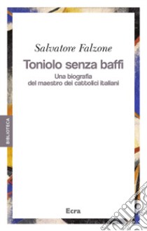 Toniolo senza baffi. Una biografia del mastro dei cattolici italiani libro di Falzone Salvatore