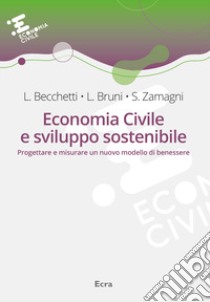 Economia civile e sviluppo sostenibile. Progettare e misurare un nuovo modello di benessere libro di Becchetti Leonardo; Bruni Luigino; Zamagni Stefano
