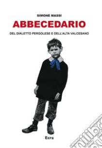 Abbecedario. Del dialetto dell'alta valcesano libro di Massi Simone