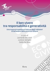 Il ben-vivere tra responsabilità e generatività. Una nuova prospettiva di lettura degli indicatori di benessere delle province italiane libro di Becchetti L. (cur.); De Rosa D. (cur.); Semplici L. (cur.)