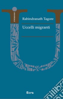 Uccelli migranti. Nuova ediz. libro di Tagore Rabindranath