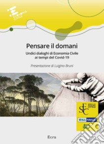 Pensare il domani. Undici dialoghi di economia civile ai tempi del Covid-19 libro