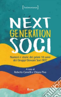 Next generation soci. Numeri e storie dei primi 10 anni dei Gruppi Giovani Soci BCC libro di Carvelli R. (cur.); Piva C. (cur.)