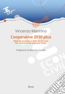 Cooperative 2030 plus. Sfide da accettare e sfide da lanciare. Per crescere e far crescere l'Italia libro di Mannino Vincenzo