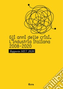 Gli anni della crisi. L'industria italiana 2008-2020. Rapporto MET 2020 libro