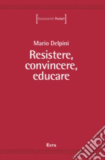 Resistere, convincere, educare libro di Delpini Mario