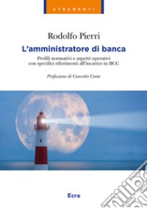 L'amministratore di banca. Profili normativi e aspetti operativi con specifici riferimenti all'incarico in BCC libro di Pierri Rodolfo