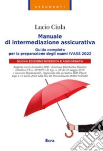 Manuale di intermediazione assicurativa. Guida completa alla preparazione degli esami Ivass 2022 libro di Ciula Lucio