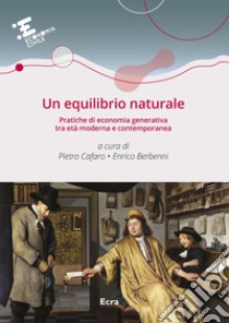 Un equilibrio naturale. Pratiche di economia generativa tra età moderna e contemporanea libro di Cafaro P. (cur.); Berbenni E. (cur.)