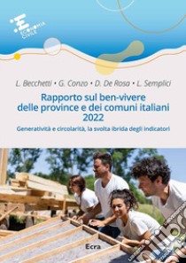 Rapporto sul ben-vivere delle province e dei comuni italiani 2022. Generatività e circolarità, la svolta ibrida degli indicatori libro di Becchetti L. (cur.); De Rosa D. (cur.); Conzo G. (cur.)