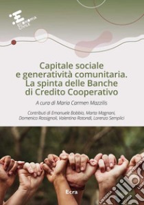 Capitale sociale e generatività comunitaria. La spinta delle Banche di Credito Cooperativo libro di Mazzilis M. C. (cur.)