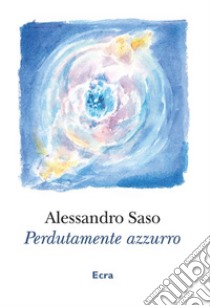 Perdutamente azzurro libro di Saso Alessandro