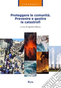 Proteggere le comunità. Prevenire e gestire le catastrofi libro di Miozzo A. (cur.)