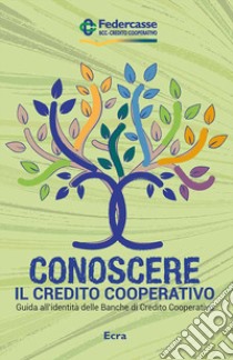 Conoscere il credito cooperativo. Guida all'identità delle banche di credito cooperativo libro di Federcasse (cur.)